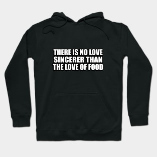 There is no love sincerer than the love of food Hoodie